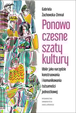 Ponowoczesne szaty kultury Ubiór jako narzędzie konstruowania i komunikowania tożsamości jednostkowej - Gabriela Żuchowska-Zimnal