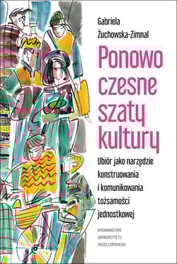 Ponowoczesne szaty kultury Ubiór jako narzędzie konstruowania i komunikowania tożsamości jednostkowej - Gabriela Żuchowska-Zimnal