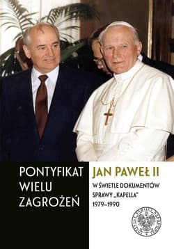 Pontyfikat wielu zagrożeń Jan Paweł II w świetle dokumentów sprawy „Kapella” 1979–1990 - Andrzej Grajewski, Irena Mikłaszewicz