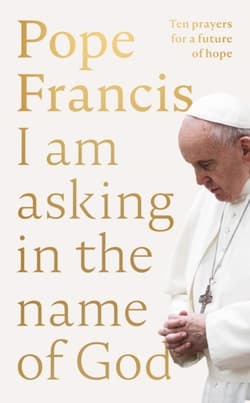 Pope Francis. I am Asking in the Name of God wer. angielska - Pope Francis