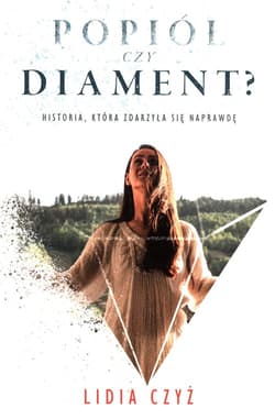 Popiół czy diament? Historia, która zdarzyła się naprawdę - Lidia Czyż