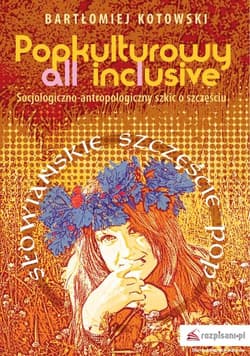 Popkulturowy all inclusive Socjologiczno-antropologiczny szkic o szczęściu