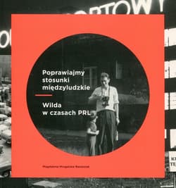 Poprawiajmy stosunki międzyludzkie Wilda w czasach PRL - Magdalena Mrugalska-Banaszak