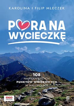 Pora na wycieczkę. 108 najpiękniejszych punktów widokowych w Małopolsce - Karolina Mleczek