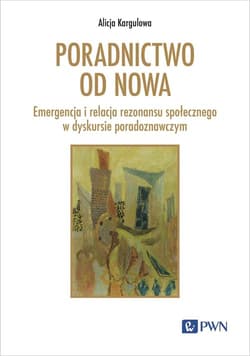 Poradnictwo od nowa Emergencja i relacja rezonansu społecznego w dyskursie poradoznawczym