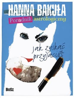 Poradnik astrologiczny Jak zyskać przyjaciół. Jak stracić przyjaciół. - Hanna Bakuła