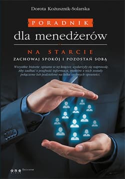 Poradnik dla menedżerów. Na starcie zachowaj spokój i pozostań sobą - ebook - Dorota Kożusznik-Solarska