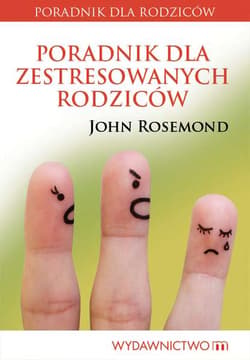 Poradnik dla zestresowanych rodziców - John Rosemond