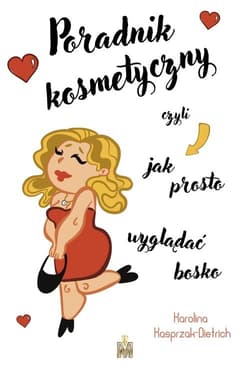 Poradnik kosmetyczny czyli jak prosto wyglądać bosko - Karolina Kasprzak-Dietrich