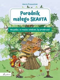 Poradnik małego skauta Wszystko, co musisz wiedzieć, by przetrwać! - Marcin Przewoźniak
