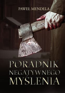 Poradnik negatywnego myślenia - Paweł Mendela