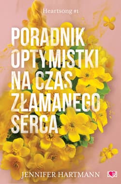 Poradnik optymistki na czas złamanego serca. Heartsong. Tom 1 - Jennifer Hartmann
