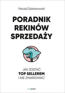 Poradnik Rekinów Sprzedaży Jak zostać top sellerem i nie zwariować - Maciej Dziekanowski