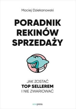 Poradnik Rekinów Sprzedaży. Jak zostać Top Sellerem i nie zwariować - Maciej Dziekanowski