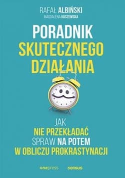Poradnik skutecznego działania Jak nie przekładać spraw na potem w obliczu prokrastynacji - Albiński Rafał