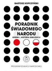 Poradnik świadomego narodu. Księga 1. Historia... - Bartosz Kopczyński