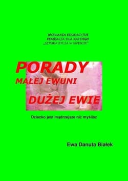 Porady małej  Ewuni dużej Ewie Dziecko jest mądrzejsze niż myślisz. Zacieśnianie związków - Białek Ewa Danuta