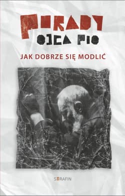 Porady Ojca Pio Jak dobrze sie modlić - Ojciec  Pio