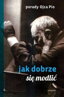 Porady Ojca Pio. Jak się dobrze modlić w.2020 - Ojciec  Pio