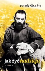 Porady Ojca Pio. Jak żyć nadzieją