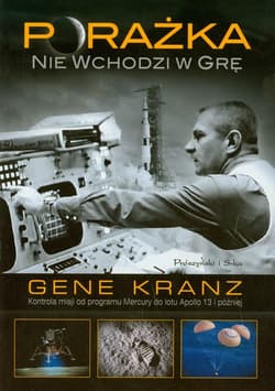 Porażka nie wchodzi w grę. Kontrola misji od programu Mercury do lotu Apollo 13 i później - Gene Kranz