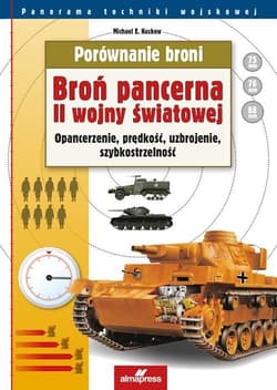 Porównanie broni Broń pancerna II wojny światowej Opancerzenie, prędkość, uzbrojenie, szybkostrzelność - Haskew Michael E.