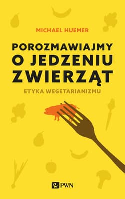 Porozmawiajmy o jedzeniu zwierząt Etyka wegetarianizmu