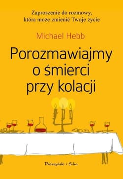 Porozmawiajmy o śmierci przy kolacji - Michael Hebb