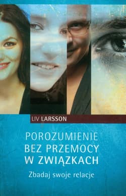 Porozumienie bez przemocy w związkach. Zbadaj swoje relacje - Liv Larsson