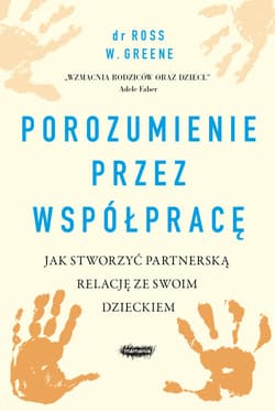 Porozumienie przez współpracę  Jak stworzyć partnerską relację ze swoim dzieckiem - Greene Ross W.