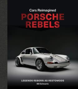 Porsche Rebels. Legends Reborn as Restomods - Bill Schwartz