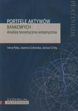 Portfele aktywów bankowych Analiza teoretyczno-empiryczna - Pyka Irena, Cichorska Joanna, Janusz Cichy