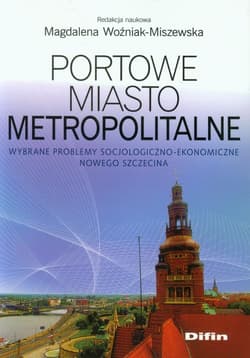 Portowe miasto metropolitalne Wybrane problemy socjologiczno - ekonomiczne nowego Szczecina