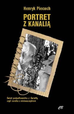 Portret z kanalią Świat podpułkownika J. Światły, czyli randka z nieboszczykiem - Henryk Piecuch