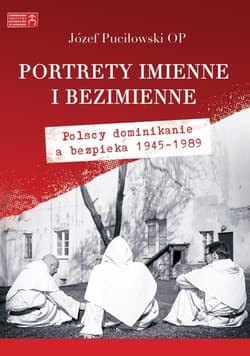 Portrety imienne i bezimienne Polscy dominikanie a bezpieka 1945-1989 - Józef Puciłowski
