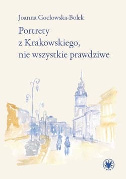 Portrety z Krakowskiego, nie wszystkie prawdziwe - Joanna Gocłowska-Bolek