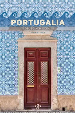Portugalia. W objęciach oceanu - Anna Bittner