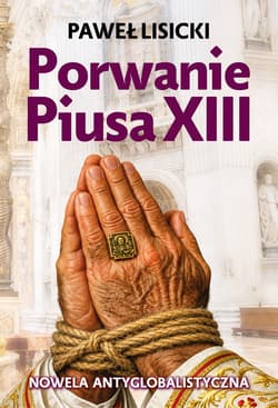 Porwanie Piusa XIII. Nowela antyglobalistyczna - Paweł  Lisicki