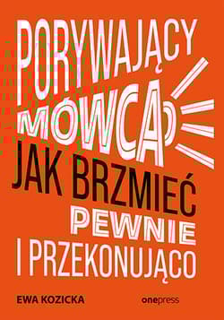 Porywający mówca Jak brzmieć pewnie i przekonująco - Ewa Kozicka