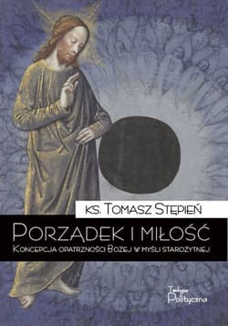 Porządek i miłość Koncepcja opatrzności Bożej w myśli starożytnej