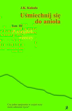 Porządek rzeczy. Uśmiechnij się do anioła. Tom 3 - J.K. Kukuła