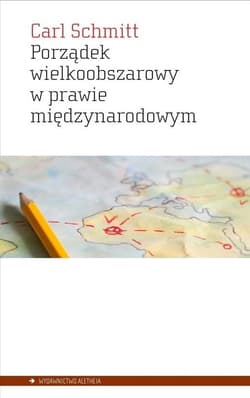 Porządek wielkoobszarowy w prawie międzynarodowym z zakazem interwencji dla sił obcych danemu obszarowi Przyczynek do pojęcia Rzeszy w prawie międzynarodowym - Carl Schmitt