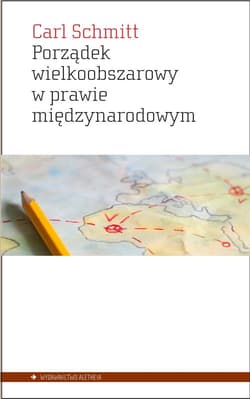 Porządek wielkoobszarowy w prawie międzynarodowym z zakazem interwencji dla sił obcych danemu obszarowi Przyczynek do pojęcia Rzeszy w prawie międzynarodowym - Carl Schmitt