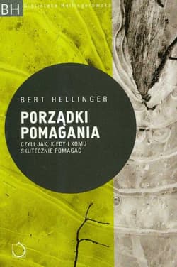 Porządki pomagania, czyli jak kiedy i komu skutecznie pomagać - Bert Hellinger