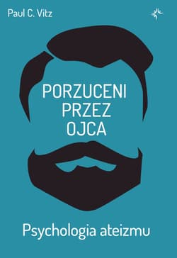 Porzuceni przez ojca. Psychologia ateizmu - Vitz Paul C.