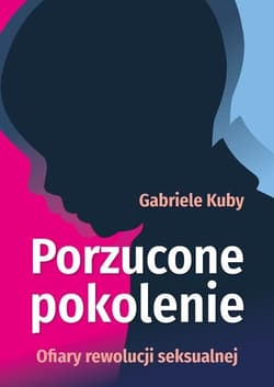 Porzucone pokolenie. Ofiary rewolucji seksualnej - Gabriele Kuby
