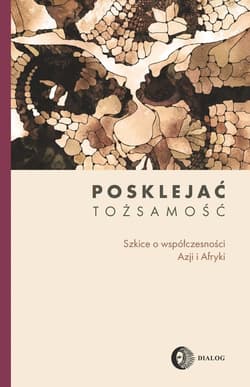 Posklejać tożsamość Szkice o współczesności Azji i Afryki