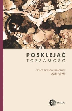 Posklejać tożsamość Szkice o współczesności Azji i Afryki - Praca zbiorowa