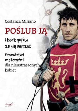 Poślub ją i bądź gotów za nią umrzeć Prawdziwi mężczyźni dla nieustraszonych kobiet - Costanza Miriano