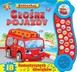 Posłuchaj! Głośne pojazdy 18 fantastycznych dźwięków - Praca zbiorowa